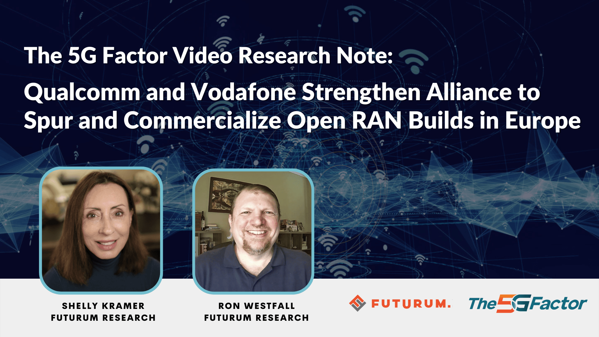 5G Factor Video Research Note: Qualcomm and Vodafone Strengthen Alliance to Spur and Commercialize Open RAN Builds in Europe
